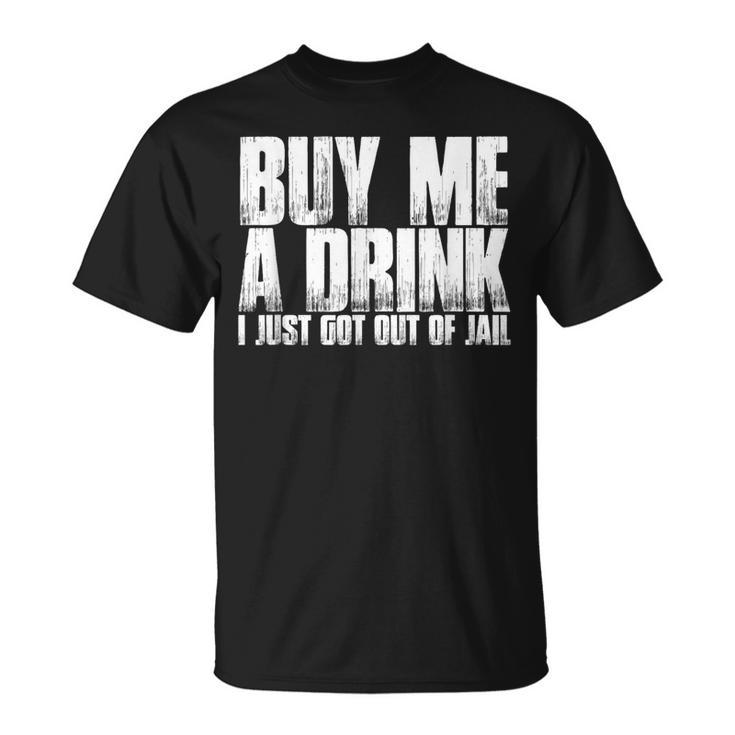 Buy Me A Drink I Just Got Out Of Jail T T-Shirt