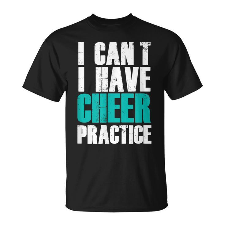 I Can't I Have Cheer Practice Cheerleader T-Shirt