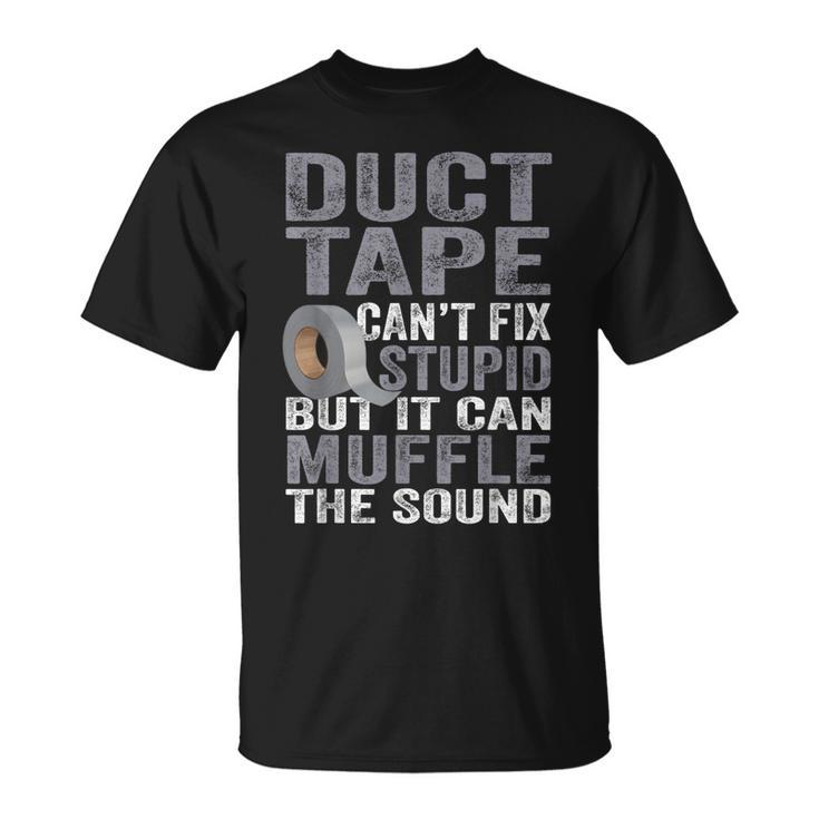 Cant Fix Stupid But Can Muffle The Sound Duct Tape  Unisex T-Shirt