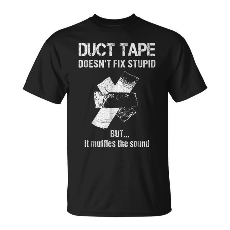Cant Fix Stupid Duct Tape Muffles The Sound  Unisex T-Shirt