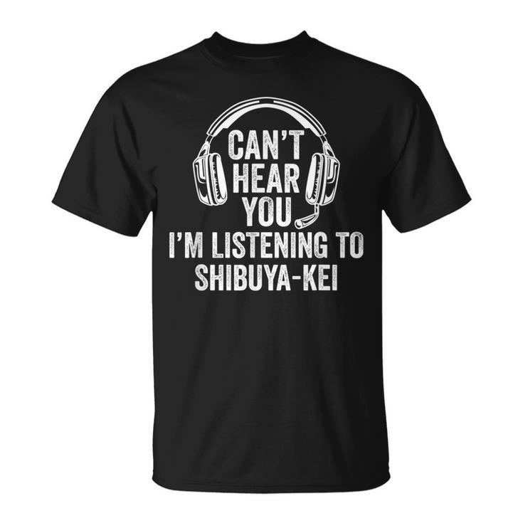 I Can't Hear You Listening To Shibuya-Kei T-Shirt