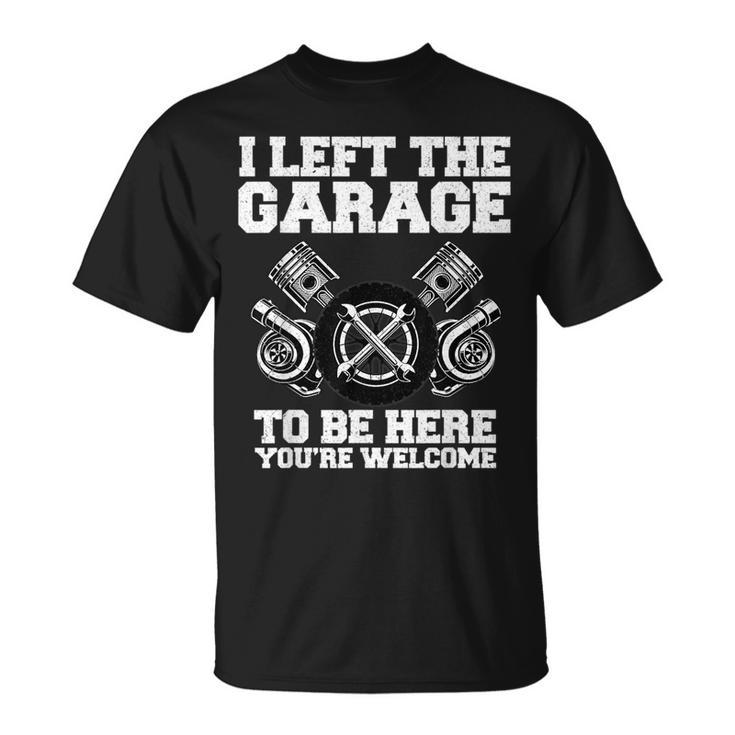 Car Lover I Left The Garage To Be Here Funny Auto Mechanic Gift For Mens Unisex T-Shirt