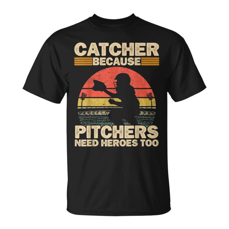 Catcher Because Pitchers Need Heroes Too Baseball Baseball Funny Gifts Unisex T-Shirt