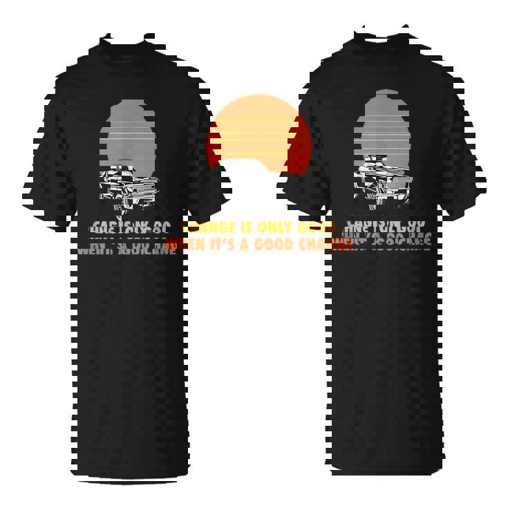 Change Is Only Good When Its A Good Change Unisex T-Shirt