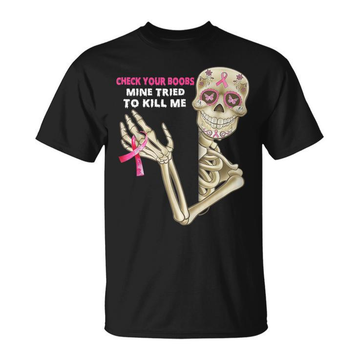Check Your Boobs Mine Tried To Kill Me Sugar Skull Skeleton T-Shirt