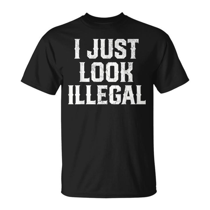 Cinco De Mayo I Just Look Illegal Mexican Funny Humor Gift Cinco De Mayo Funny Gifts Unisex T-Shirt
