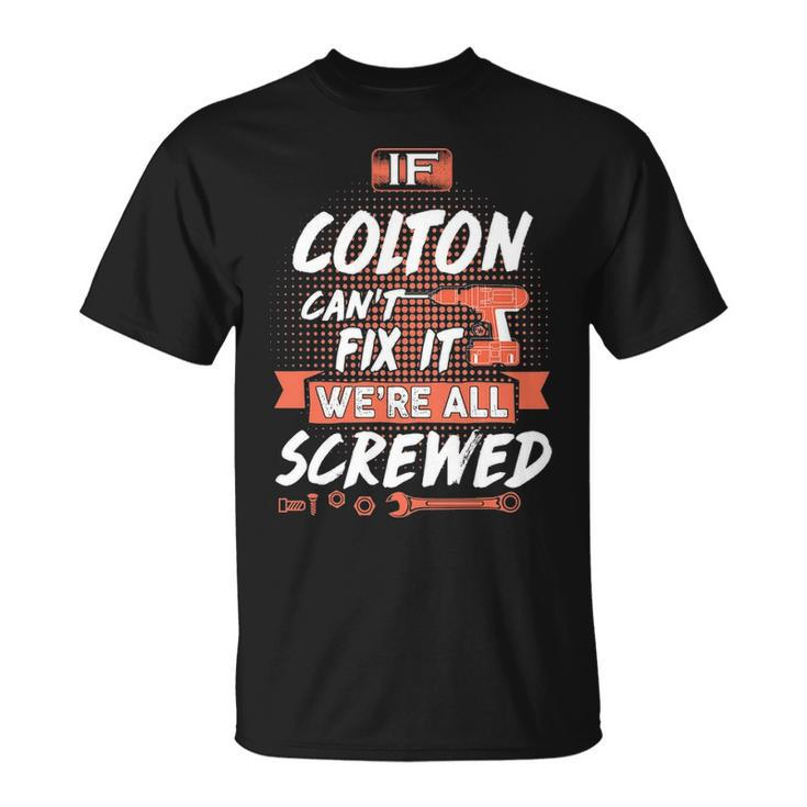 Colton Name Gift If Colton Cant Fix It Were All Screwed Unisex T-Shirt