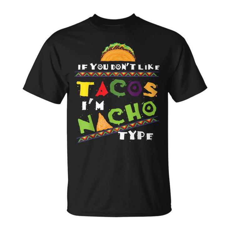 Cool If You Dont Like Tacos Im Nacho Type Funny  Gift Tacos Funny Gifts Unisex T-Shirt