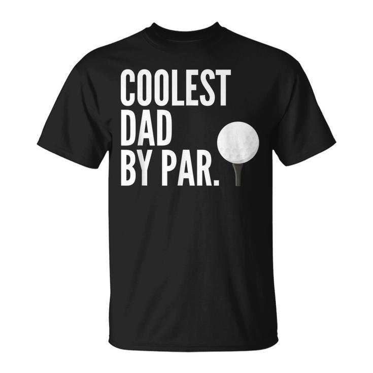 Coolest Dad By Par Golfing Pun | Funny Fathers Golf Unisex T-Shirt