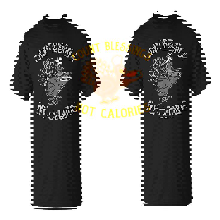 Count Blessings Not Calories Funny Thanksgiving Pun Turkey Gifts For Turkey Lovers Funny Gifts Unisex T-Shirt