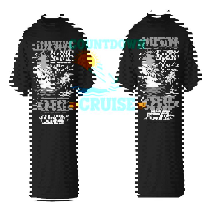 Countdown Is Over Its Cruise Time Cruise Funny  Cruise Funny Gifts Unisex T-Shirt