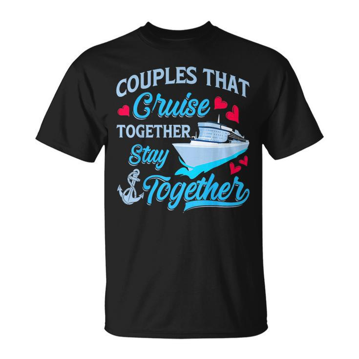 Couples That Cruise Together Stay Together Cruise Trip Unisex T-Shirt
