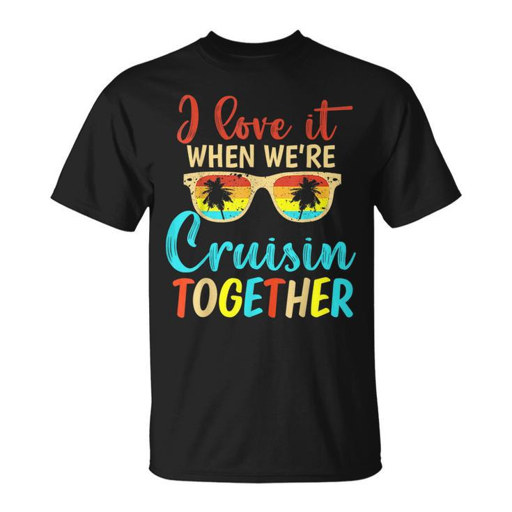 Cousin Cruise Trip I Love It When Were Cruising Together  Unisex T-Shirt