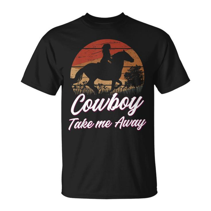 Cowboy Take Me Away Cowgirl Howdy Cowboy Country Music Lover Unisex T-Shirt