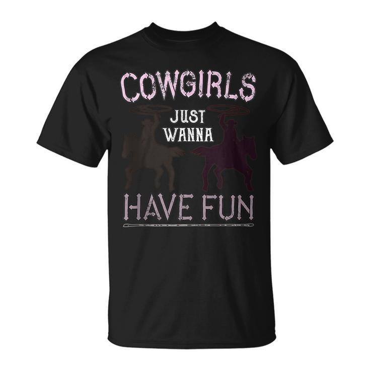 Cowgirls Just Wanna Have Fun For Cowgirls  Unisex T-Shirt