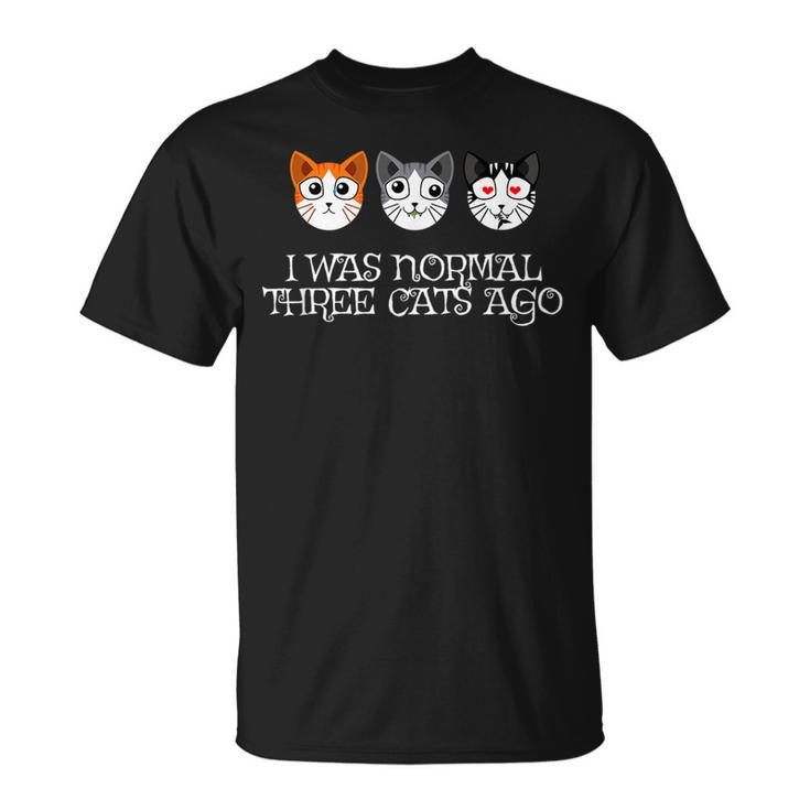 Crazy Cat Lady  - Funny I Was Normal Three Cats Ago  Unisex T-Shirt