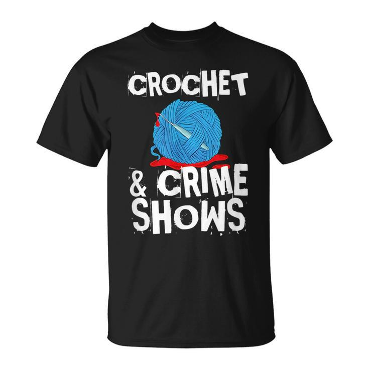 Crochet And Crime Shows True Crime Crocheting Lover  Unisex T-Shirt