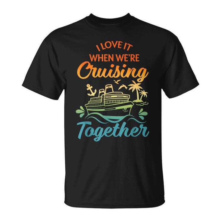 Cruise Family I Love It When We're Cruisin' Together Couple T-Shirt