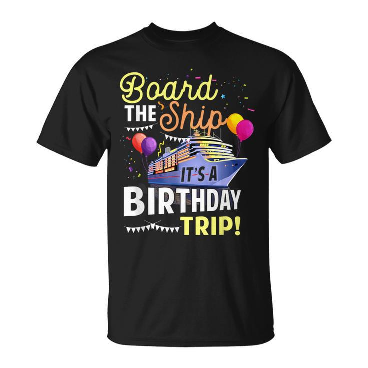 Cruising Board The Ship Its Birthday Trip Vacation Cruise T-Shirt