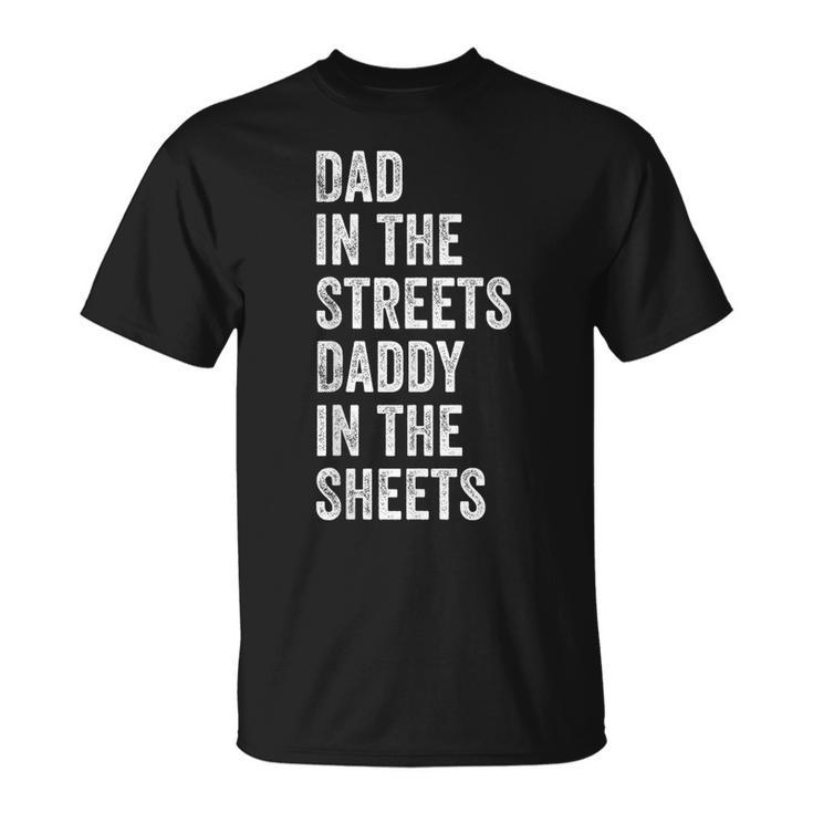 Dad In The Streets Daddy In The Sheets Presents For Dad  Unisex T-Shirt