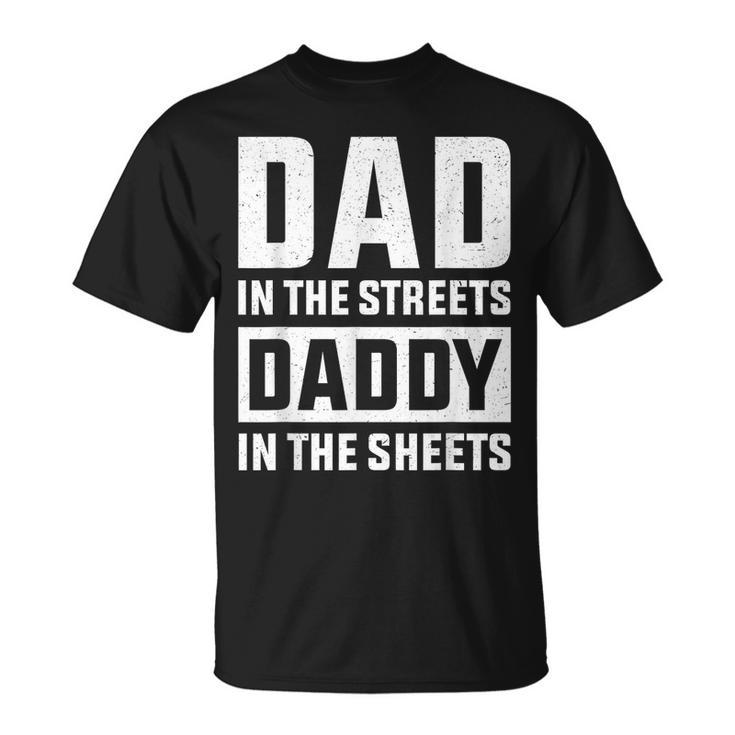 Dad In The Streets Daddy In The Sheets Presents For Dad  Unisex T-Shirt