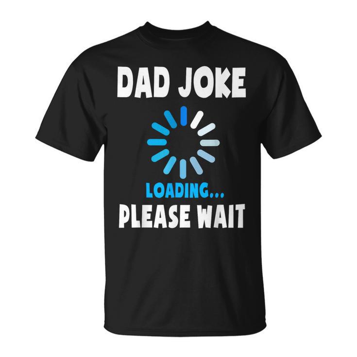 Dad Joke Loading Funny Fathers Day For Dad Dad Jokes Unisex T-Shirt