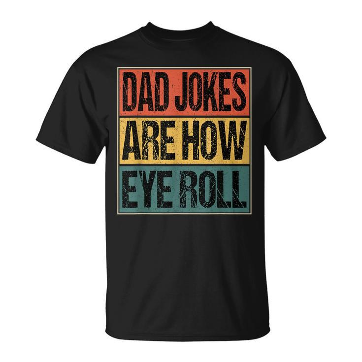 Dad Jokes Are How Eye Roll Funny Dad Gifts Daddy Joke Humor Gift For Mens Unisex T-Shirt