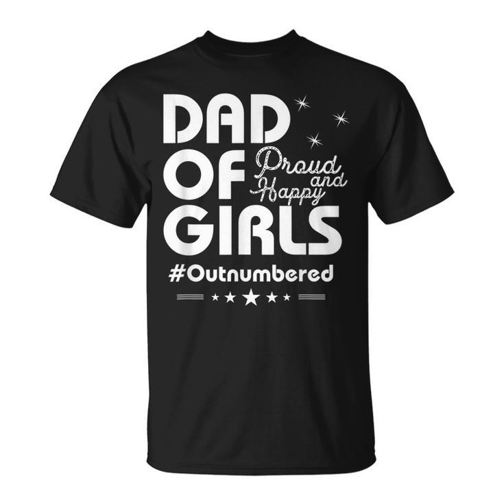 Dad Of Girls Outnumbered Proud And Happy Funny Father  Gift For Mens Unisex T-Shirt