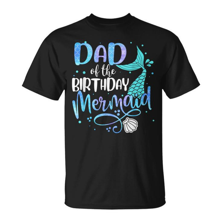 Dad Of The Birthday Mermaid Family Matching Party Squad  Unisex T-Shirt
