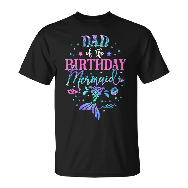Dad Of The Birthday Mermaid Party Matching Family Daddy Unisex T-Shirt