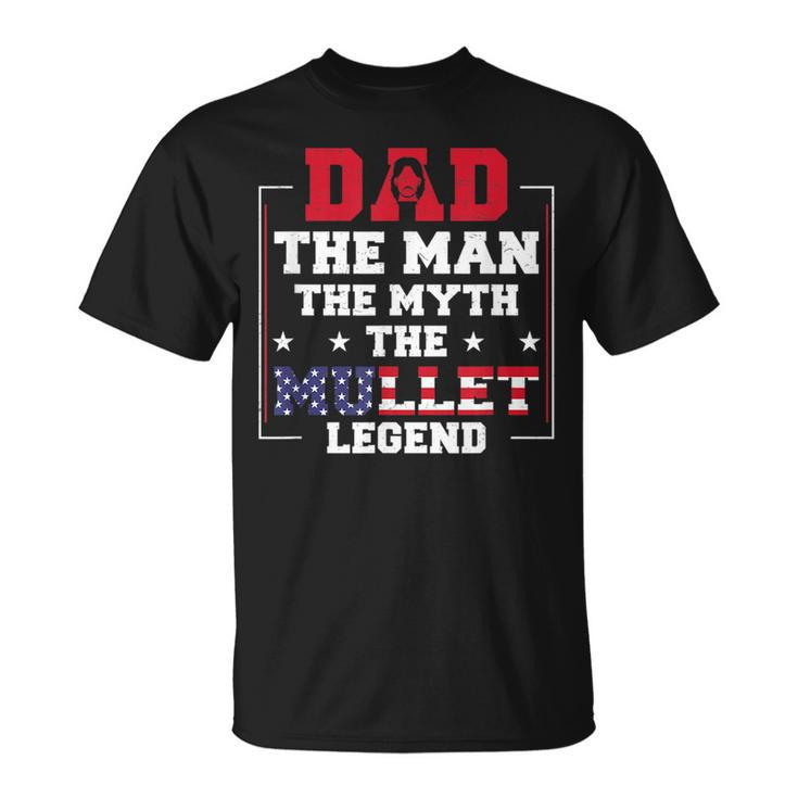 Dad The Man The Myth Patriotic Redneck Father Mullet Pride  Unisex T-Shirt
