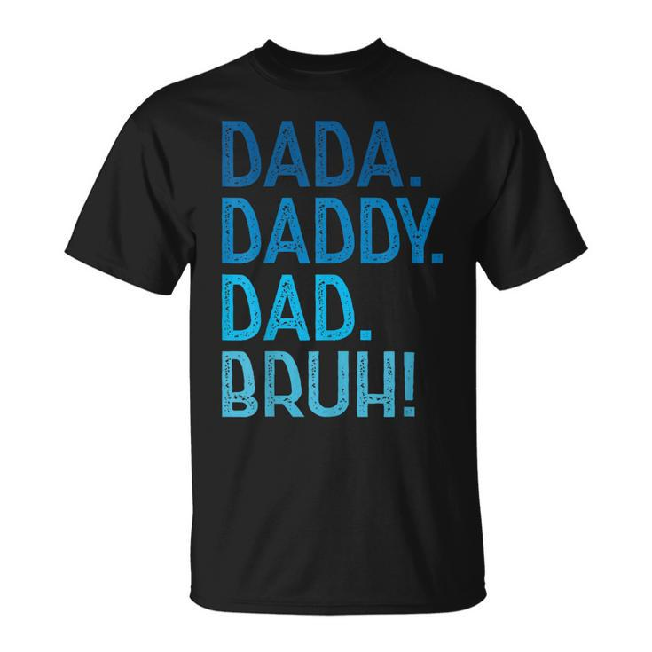 Dada Daddy Dad Bruh  For Dad Men Funny Fathers Day Unisex T-Shirt