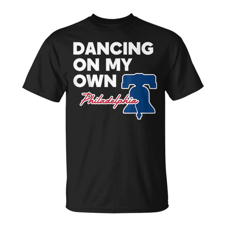 Dancing On My Own Philadelphia Philly Funny Saying Dancing Funny Gifts Unisex T-Shirt
