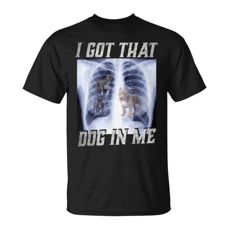 I Got That Dawg In Me Xray Pitbull Ironic Meme Viral Quote T-Shirt