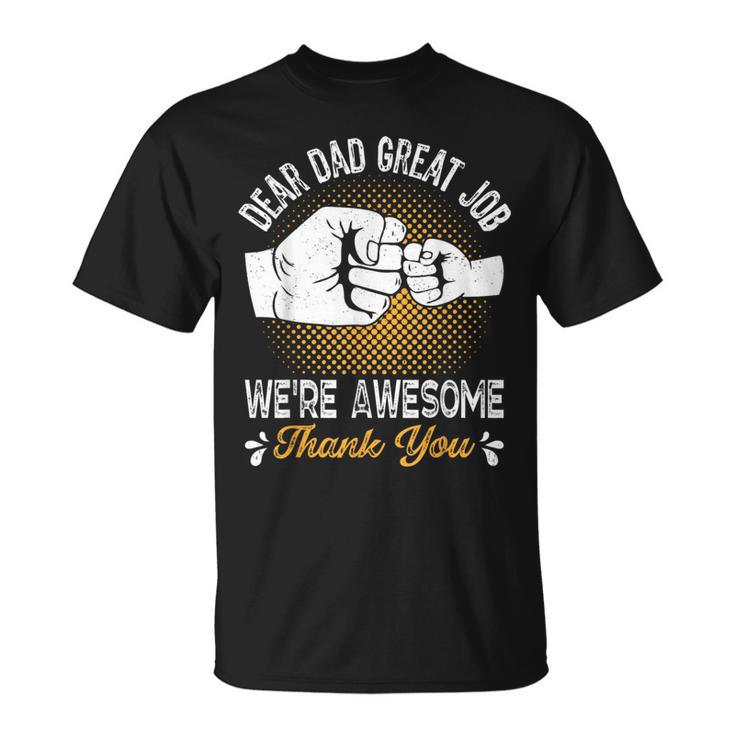 Dear Dad Great Job Were Awesome Thank You Fathers Dad Joke Unisex T-Shirt