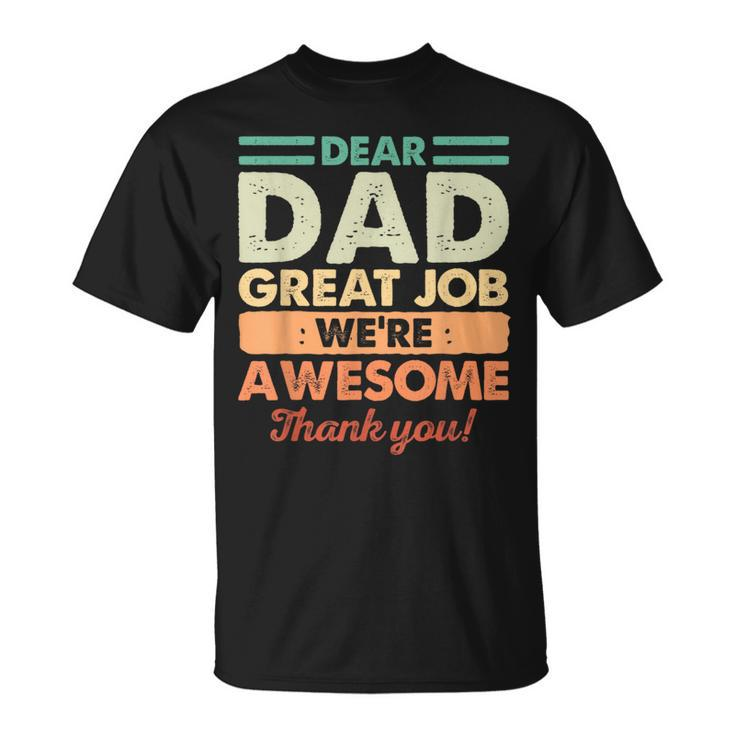 Dear Dad Great Job Were Awesome Thank You Fathers Day Dad  Unisex T-Shirt