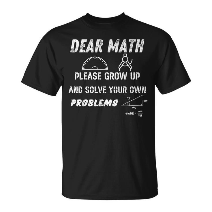Dear Math Grow Up And Solve Your Own Problems Ns Trendy T-Shirt