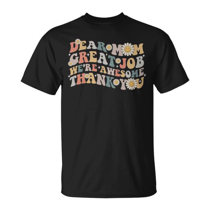 Dear Mom Great Job Were Awesome Thank You  - Dear Mom Great Job Were Awesome Thank You  Unisex T-Shirt