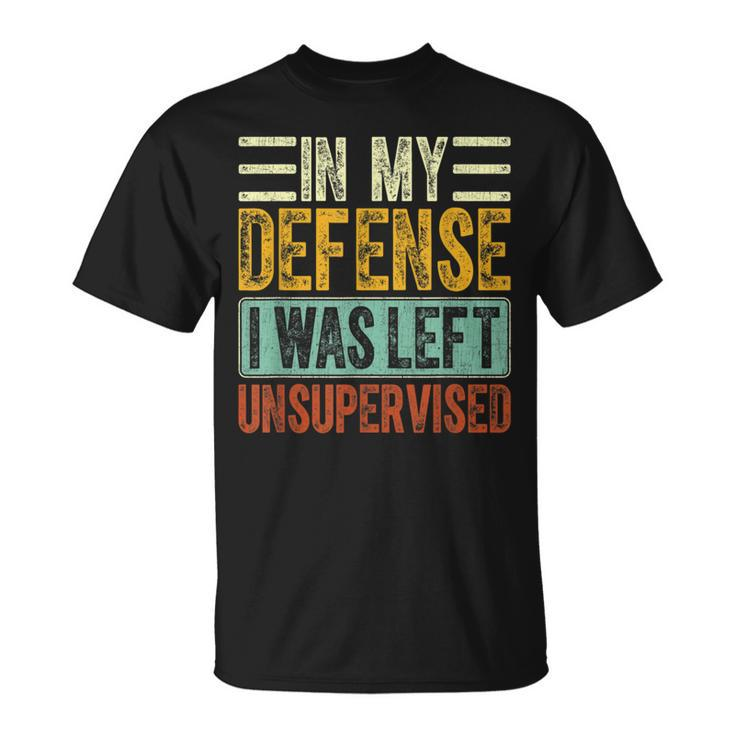 In My Defense I Was Left Unsupervised Funny Retro Vintage  Unisex T-Shirt