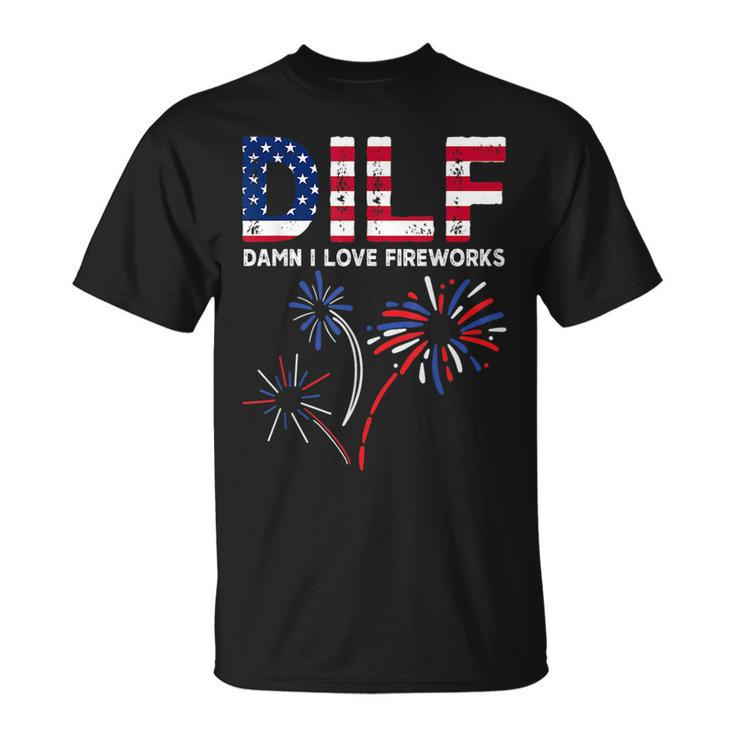 Dilf Damn I Love Fireworks Funny American Patriotic July 4Th Patriotic Funny Gifts Unisex T-Shirt