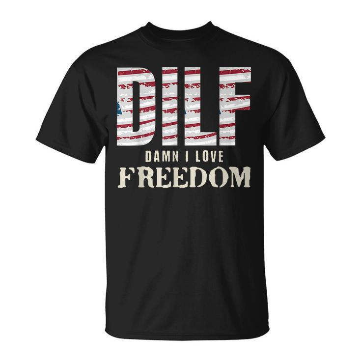 Dilf Damn I Love Freedom 4Th Of July Funny Patriotic Patriotic Funny Gifts Unisex T-Shirt