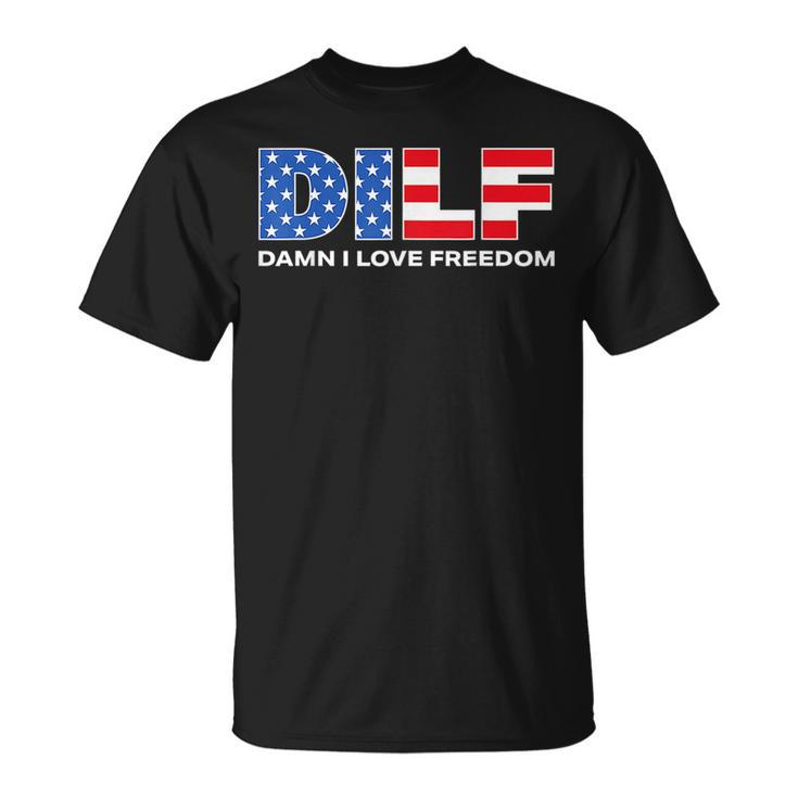 Dilf Damn I Love Freedom Funny Patriotic 4Th Of July Pride Patriotic Funny Gifts Unisex T-Shirt