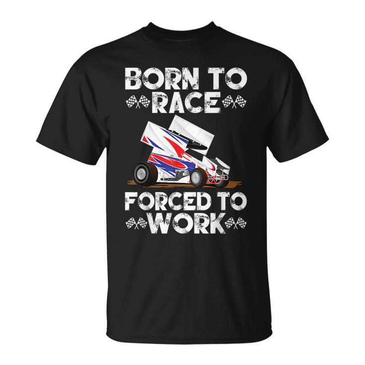 Dirt Track Racing Born To Race Forced To Work Sprint Car Racing Funny Gifts Unisex T-Shirt