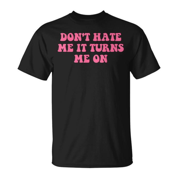 Do Not Hate Me It Turns Me On Funny Pink Text  Unisex T-Shirt