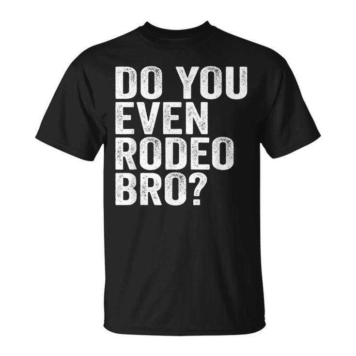 Do You Even Rodeo Bro Funny Western Cowgirl Cowboy Gift Unisex T-Shirt