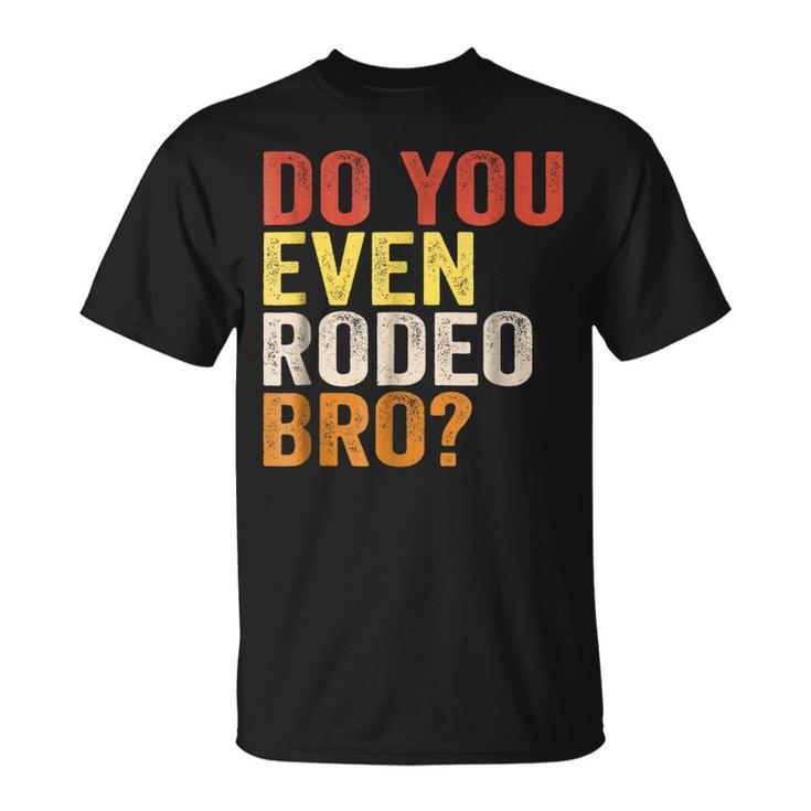 Do You Even Rodeo Bro Western Cowgirl Cowboy  Gift Unisex T-Shirt