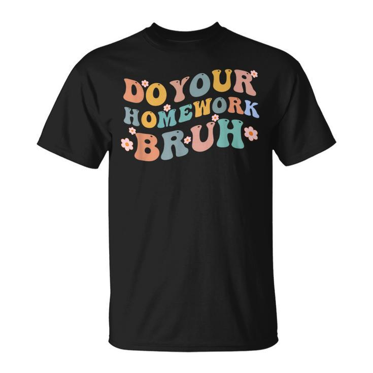 Do Your Homework Bruh Funny Middle School Elementary Teacher  Unisex T-Shirt