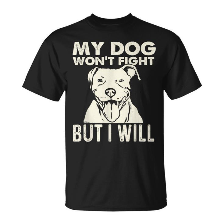 My Dog Won't Fight But I Will Pibble Pitbull Pit Bull T-Shirt