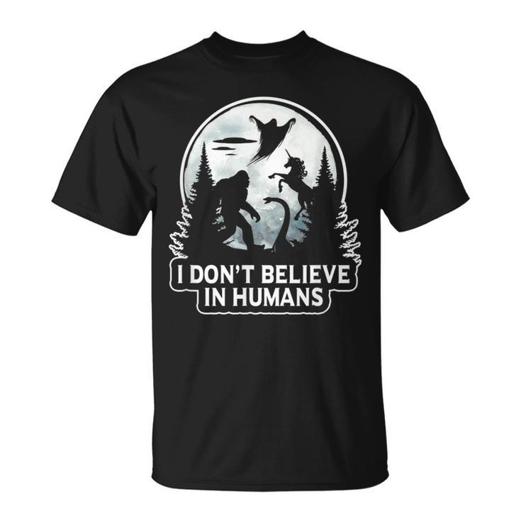I Don't Believe In Humans T Bigfoot Ufo Alien Unicorn Believe T-Shirt