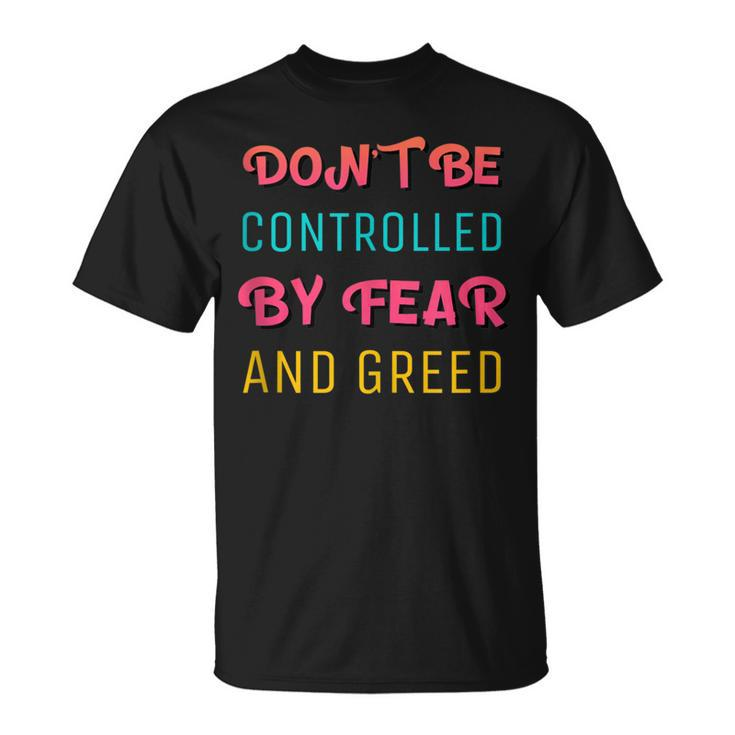 Don't Be Controlled By Fear And Greed Quote About Cash Flow T-Shirt